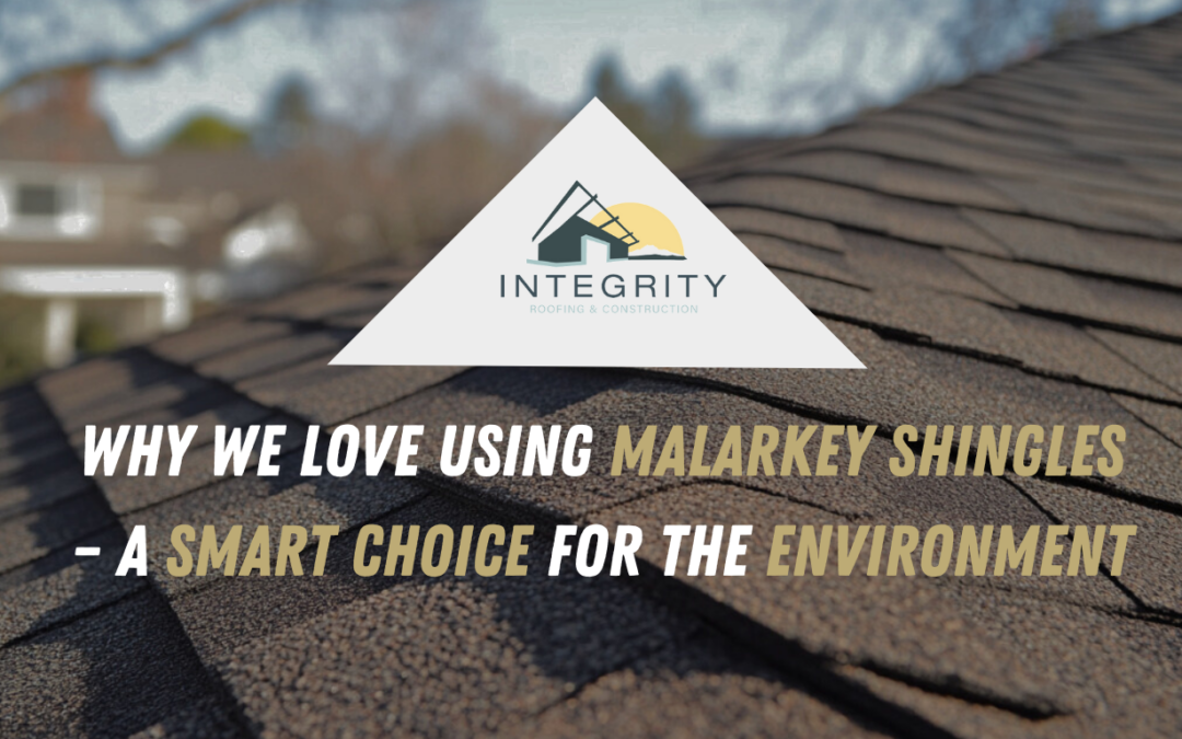 Why We Love Using Malarkey Shingles – A Smart Choice for the Environment